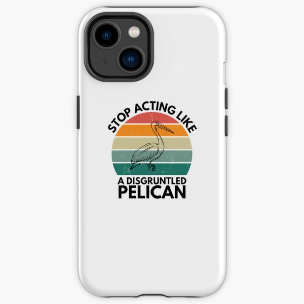 Funny Stop Acting Like A Disgruntled Pelican Cute Auk iPhone Tough Case