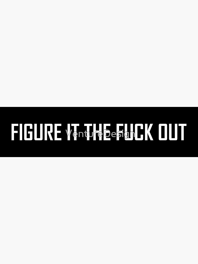 Figure It The Fuck Out Sticker For Sale By Venturedesign Redbubble 7230