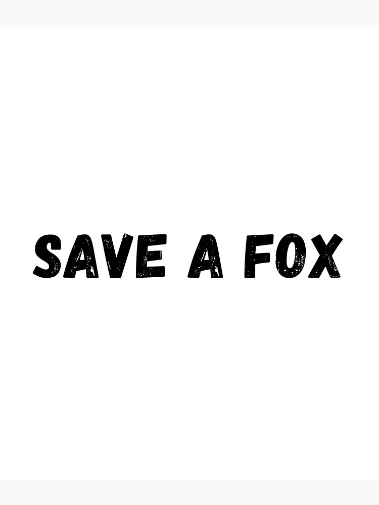 "Save a fox ,I love foxes and I don't want them to become extinct