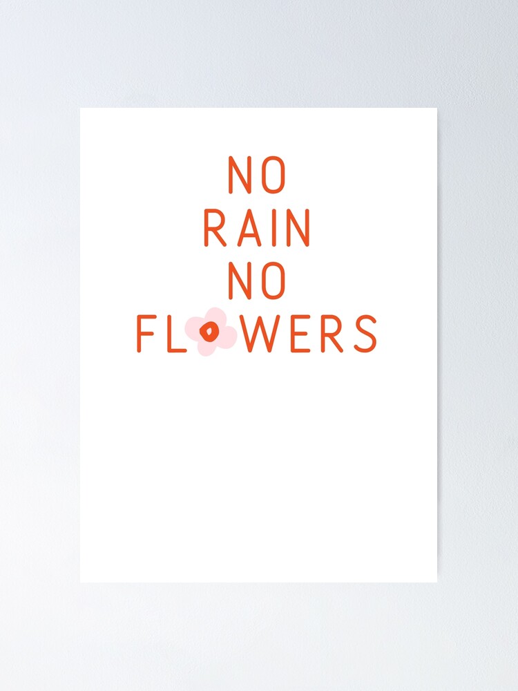 "No rain no flowers" Poster for Sale by aichoo Redbubble