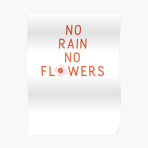 "No rain no flowers" Poster for Sale by aichoo Redbubble