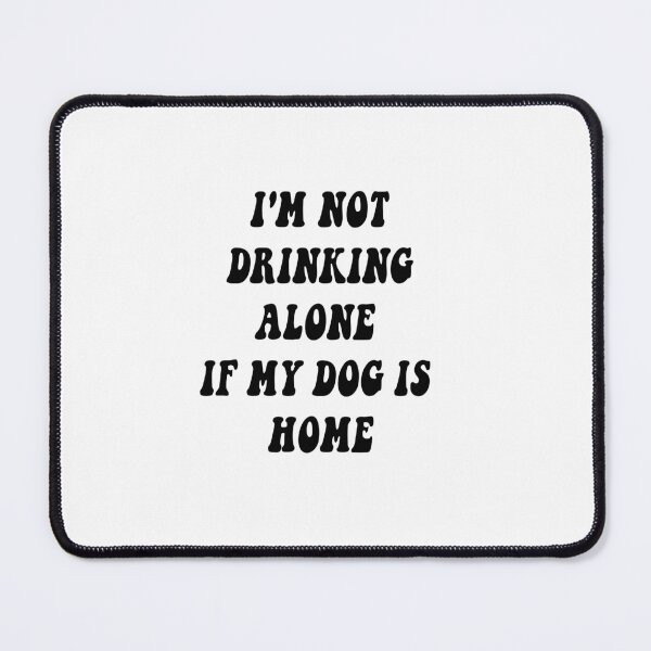 Item preview, i'm not drinking alone if my dog is home designed and sold by tasmin-shop.