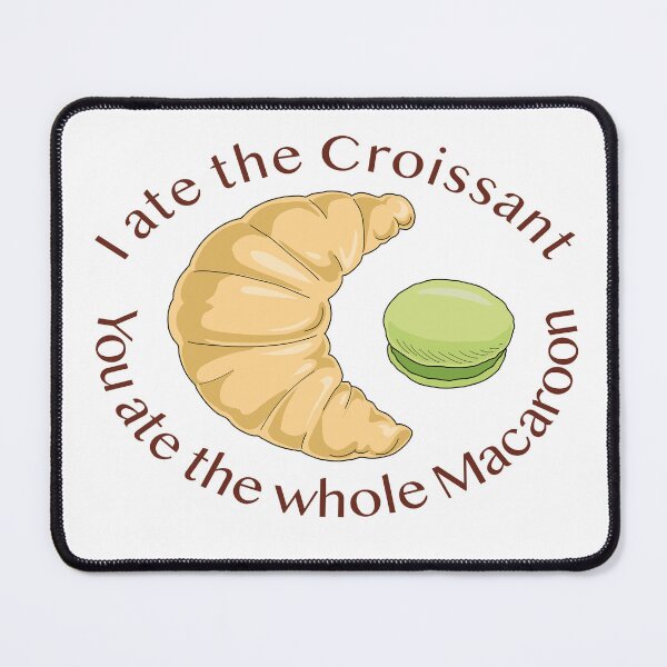 Item preview, I ate the croissant - You ate the whole macaroon designed and sold by goddardcartoons.