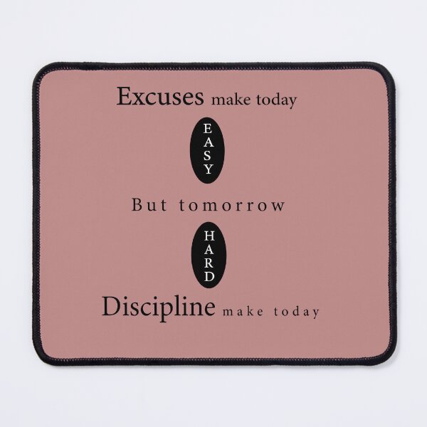 Excuses make today easy but tomorrow hard discipline make today hard