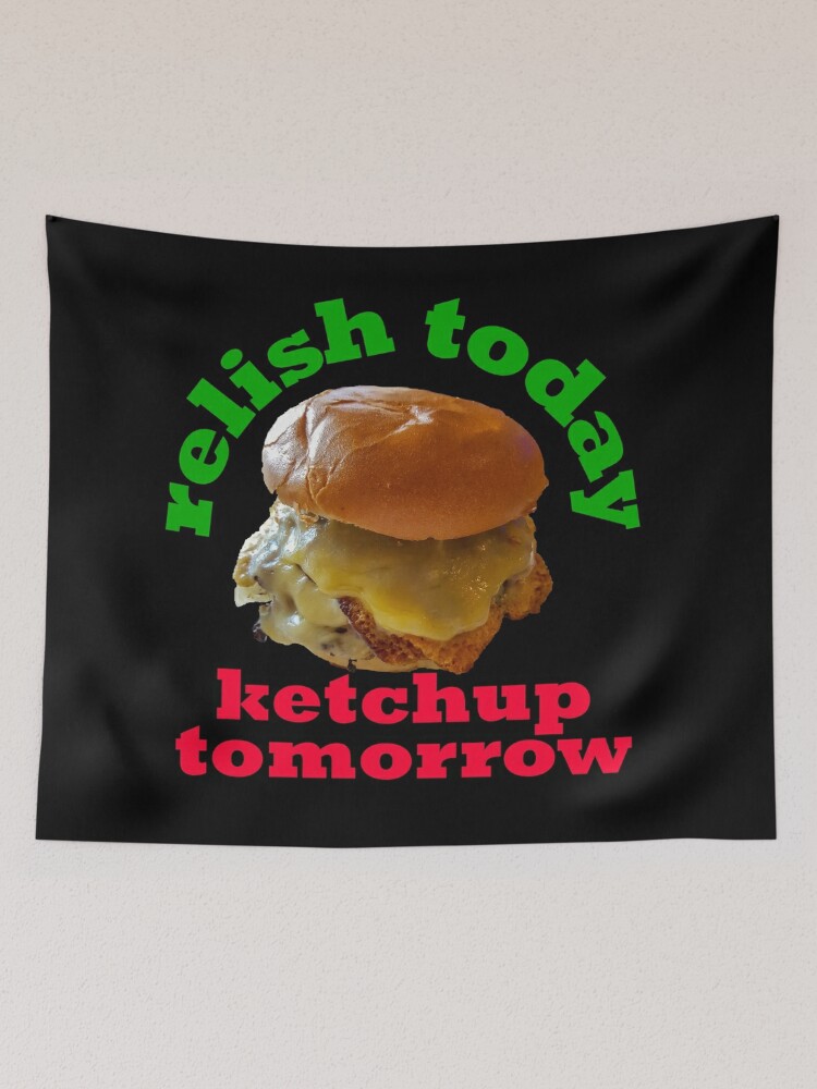 Relish Today Ketchup Tomorrow Shirt, hoodie, sweater and long sleeve