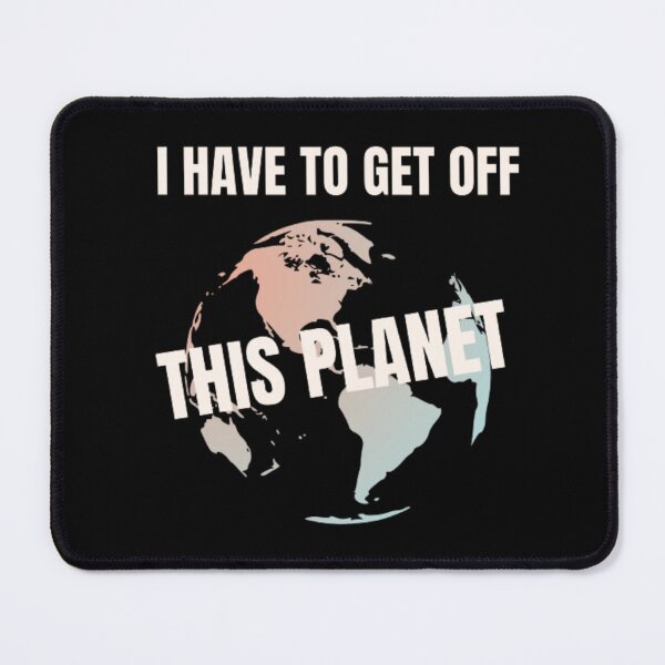 Item preview, I have to get off this planet designed and sold by BloompodDesigns.