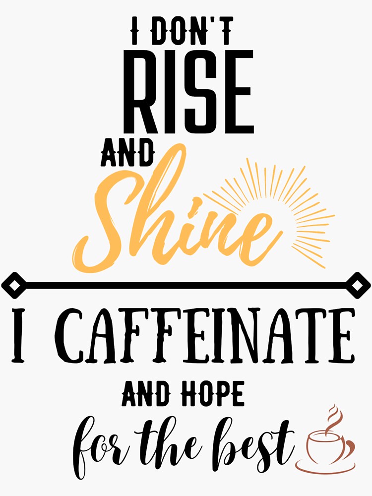 I Don T Rise And Shine I Caffeinate And Hope For The Best Sticker