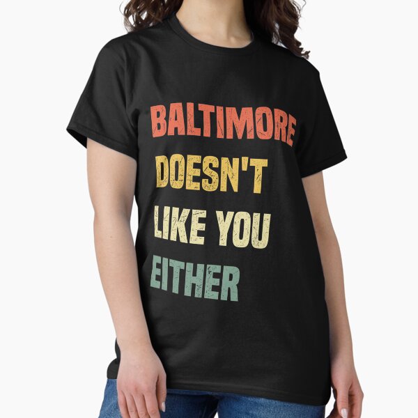 Item preview, Baltimore Doesn't Like You Either Funny Baltimore Maryland designed and sold by gronthik.