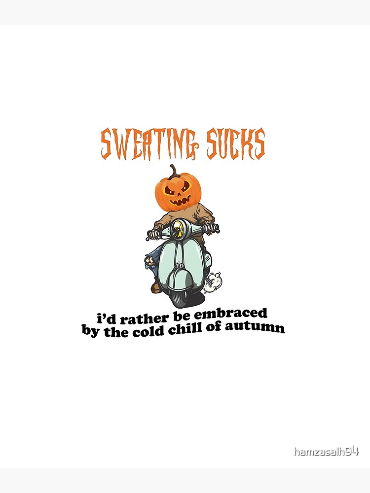 Get SWEATING SUCKS I'd rather be embraced by the cold chill of