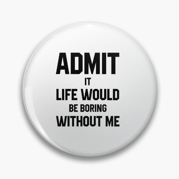 Item preview, Admit It Life Would Be Boring Without Me - Funny Saying gift designed and sold by DiogoCalheiros.