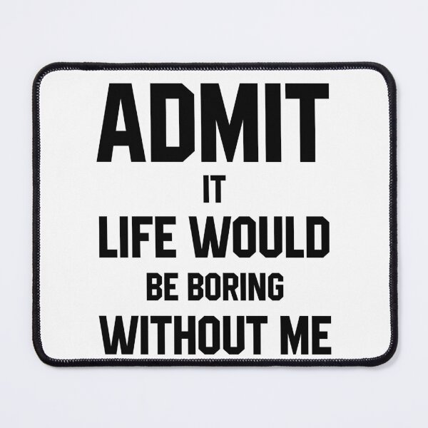 Item preview, Admit It Life Would Be Boring Without Me - Funny Saying gift designed and sold by DiogoCalheiros.