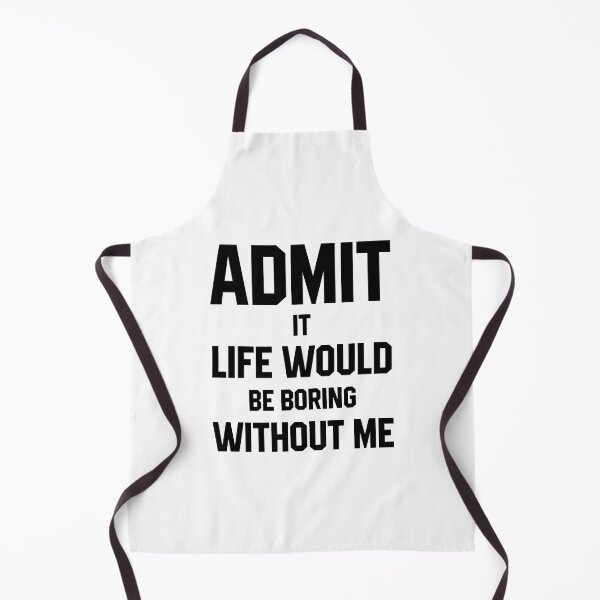 Item preview, Admit It Life Would Be Boring Without Me - Funny Saying gift designed and sold by DiogoCalheiros.