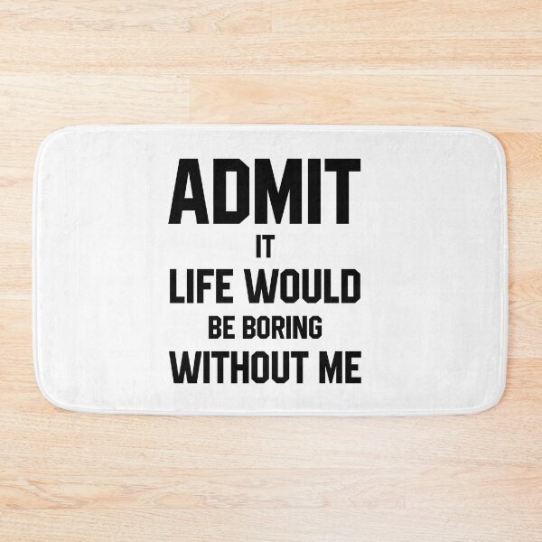 Item preview, Admit It Life Would Be Boring Without Me - Funny Saying gift designed and sold by DiogoCalheiros.
