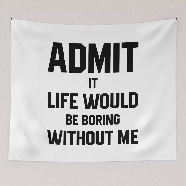 Item preview, Admit It Life Would Be Boring Without Me - Funny Saying gift designed and sold by DiogoCalheiros.