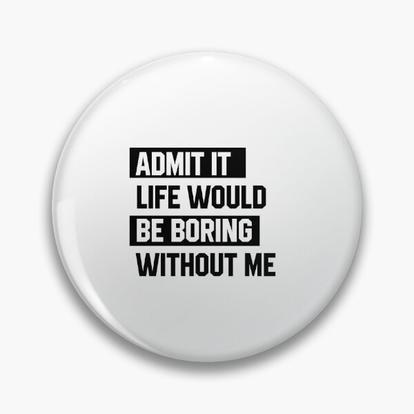 Item preview, Admit It Life Would Be Boring Without Me - Funny Saying gift designed and sold by DiogoCalheiros.