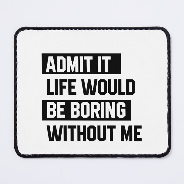 Item preview, Admit It Life Would Be Boring Without Me - Funny Saying gift designed and sold by DiogoCalheiros.