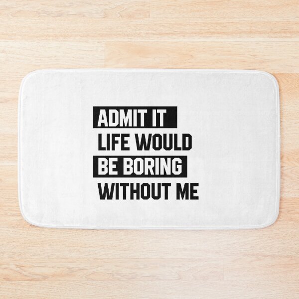 Item preview, Admit It Life Would Be Boring Without Me - Funny Saying gift designed and sold by DiogoCalheiros.