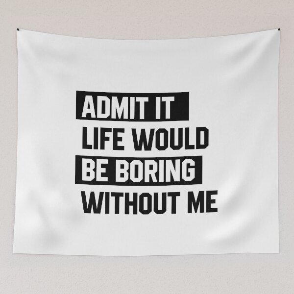 Item preview, Admit It Life Would Be Boring Without Me - Funny Saying gift designed and sold by DiogoCalheiros.