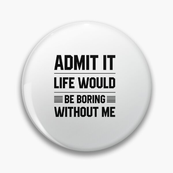 Item preview, Copy of Admit It Life Would Be Boring Without Me - Funny Saying gift designed and sold by DiogoCalheiros.