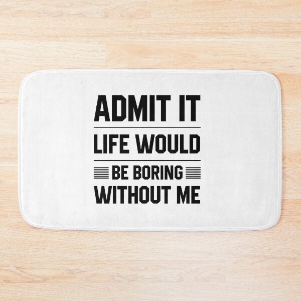 Item preview, Copy of Admit It Life Would Be Boring Without Me - Funny Saying gift designed and sold by DiogoCalheiros.