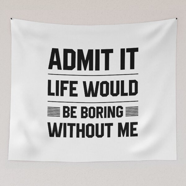 Item preview, Copy of Admit It Life Would Be Boring Without Me - Funny Saying gift designed and sold by DiogoCalheiros.