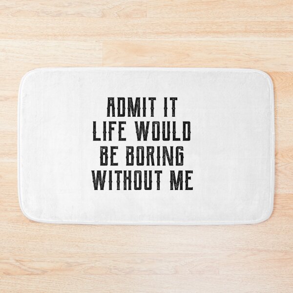 Item preview, Copy of Admit It Life Would Be Boring Without Me - Funny Saying gift designed and sold by DiogoCalheiros.