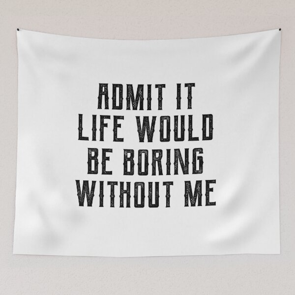Item preview, Copy of Admit It Life Would Be Boring Without Me - Funny Saying gift designed and sold by DiogoCalheiros.