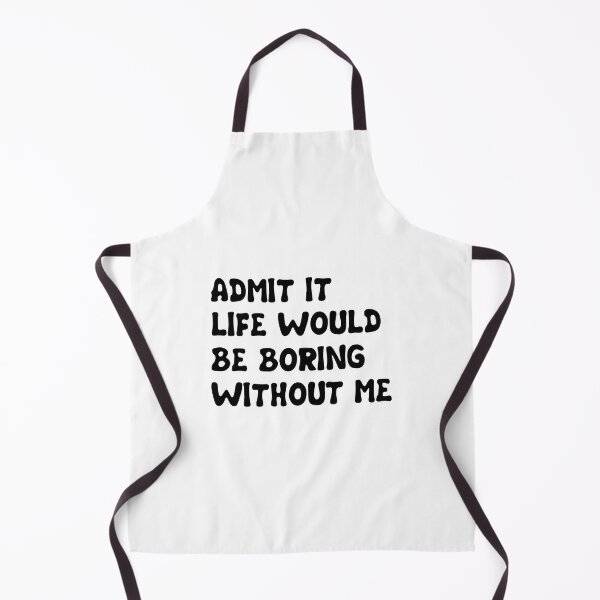Item preview, Copy of Admit It Life Would Be Boring Without Me - Funny Saying gift designed and sold by DiogoCalheiros.
