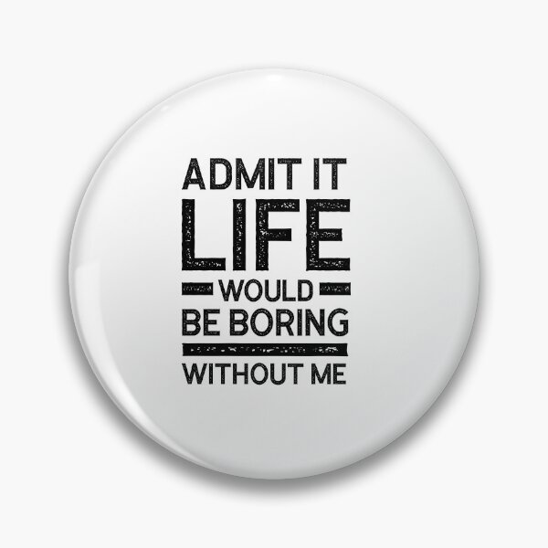 Item preview, Copy of Admit It Life Would Be Boring Without Me - Funny Saying gift designed and sold by DiogoCalheiros.
