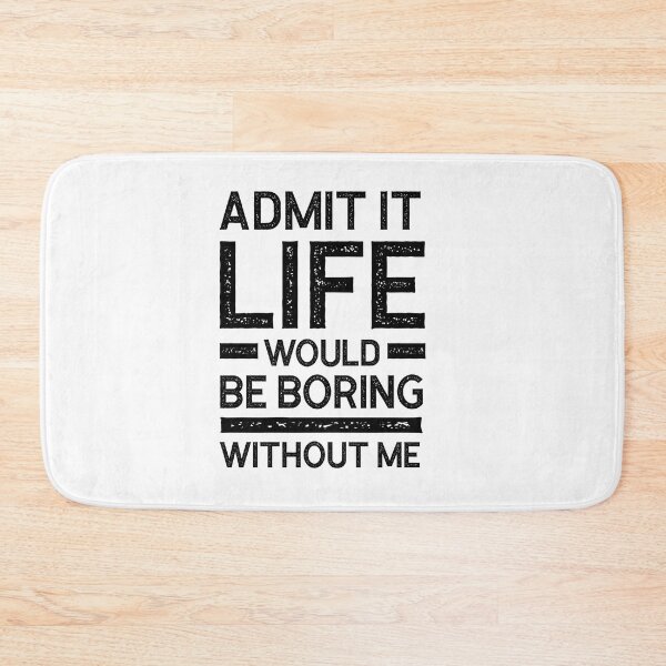 Item preview, Copy of Admit It Life Would Be Boring Without Me - Funny Saying gift designed and sold by DiogoCalheiros.