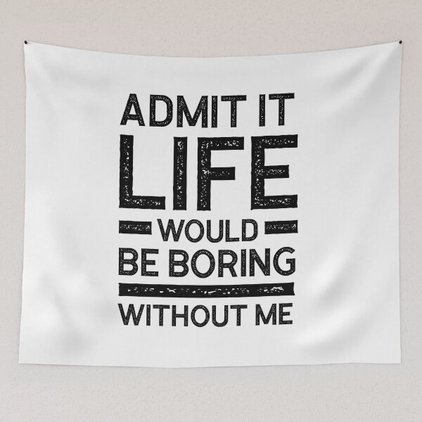 Item preview, Copy of Admit It Life Would Be Boring Without Me - Funny Saying gift designed and sold by DiogoCalheiros.