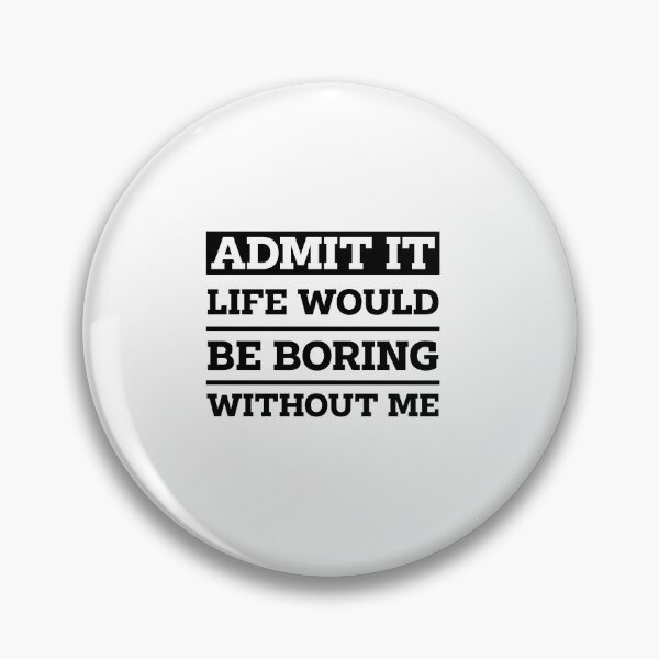 Item preview, Copy of Admit It Life Would Be Boring Without Me - Funny Saying gift designed and sold by DiogoCalheiros.