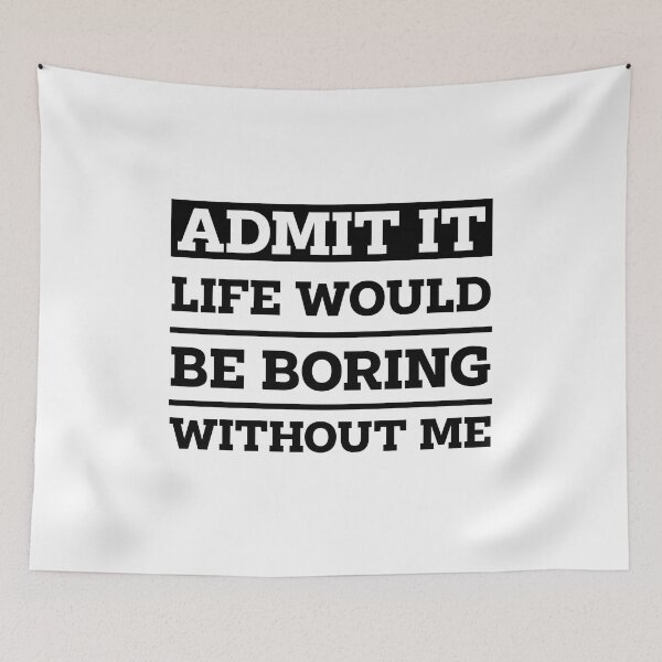 Item preview, Copy of Admit It Life Would Be Boring Without Me - Funny Saying gift designed and sold by DiogoCalheiros.