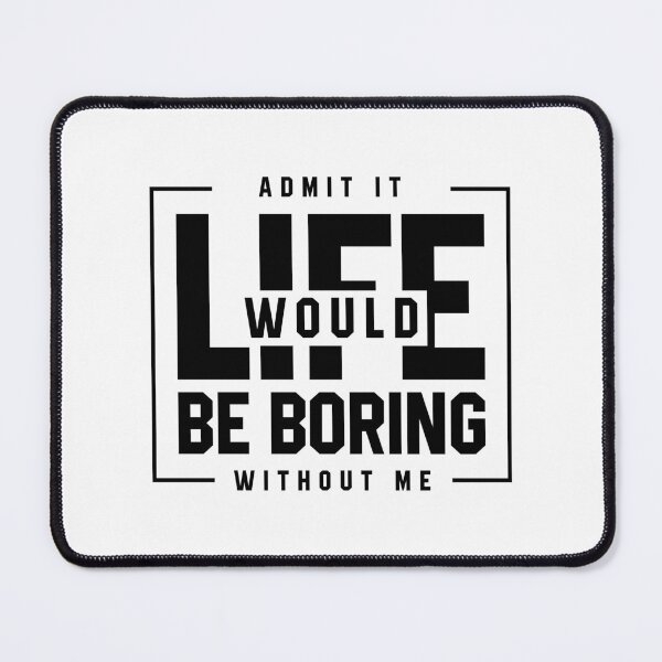 Item preview, Copy of Admit It Life Would Be Boring Without Me - Funny Saying gift designed and sold by DiogoCalheiros.