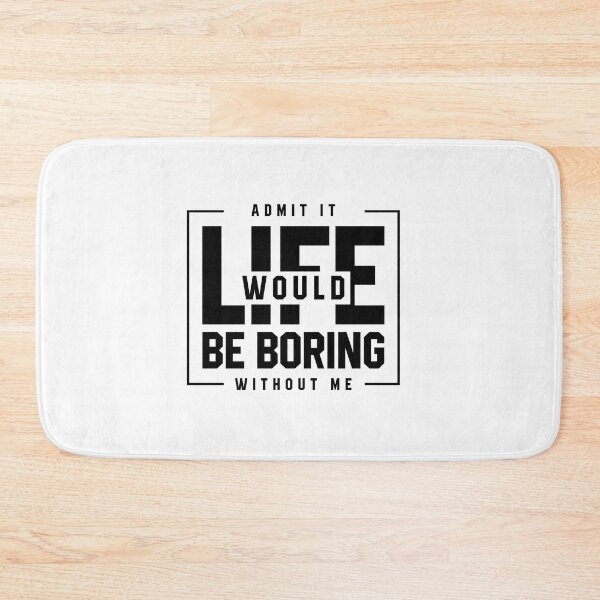 Item preview, Copy of Admit It Life Would Be Boring Without Me - Funny Saying gift designed and sold by DiogoCalheiros.