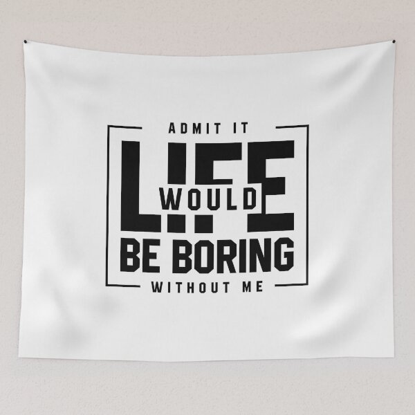 Item preview, Copy of Admit It Life Would Be Boring Without Me - Funny Saying gift designed and sold by DiogoCalheiros.
