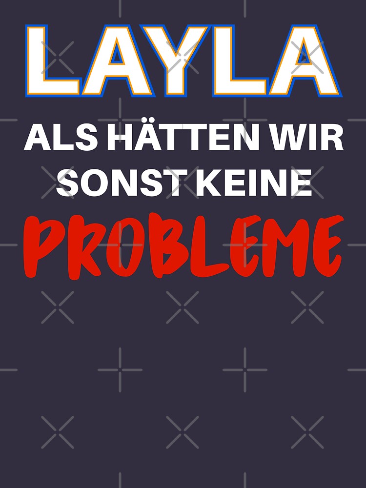 Layla, als hätten wir sonst keine Probleme T-Shirt