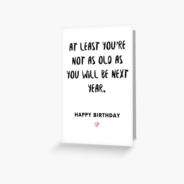 Item preview, At Least You're Not As Old As You Will Be Next Year Funny Sarcastic Birthday Saying designed and sold by faithinkindness.