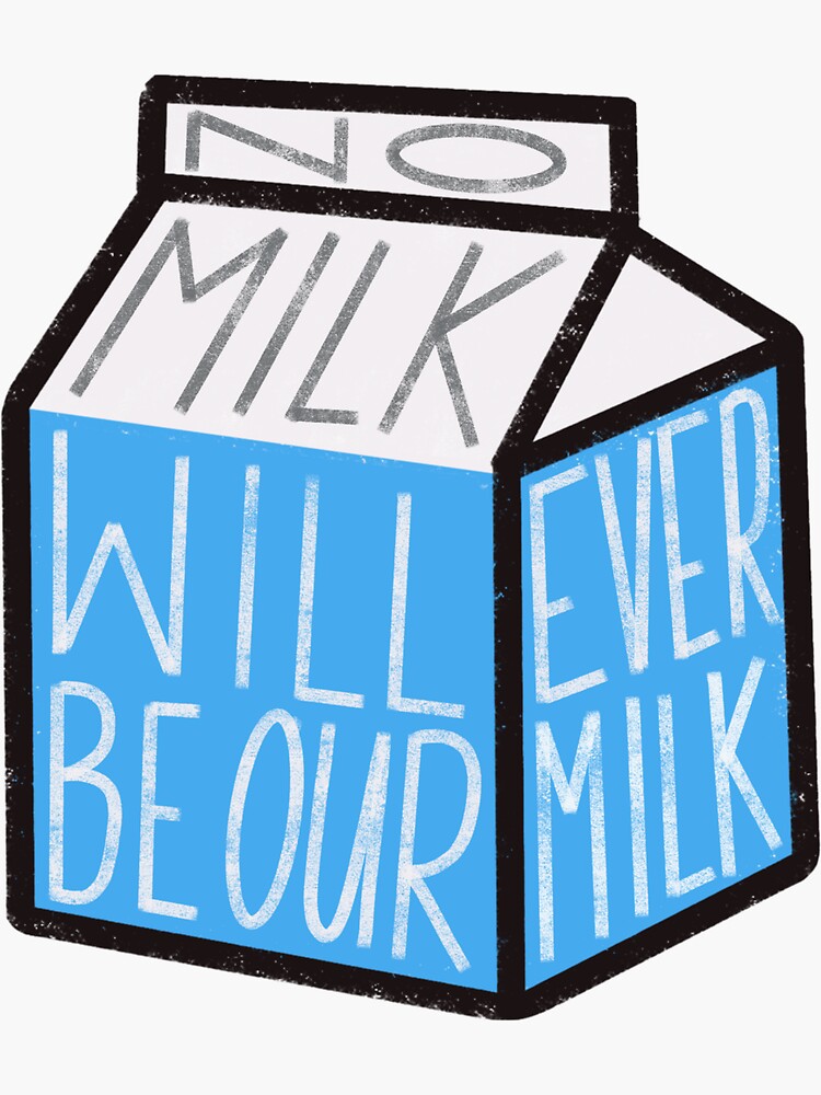 "No Milk Will Ever Be Our Milk" Sticker for Sale by rebekahpoteet