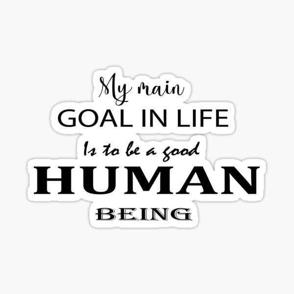 my-main-goal-in-life-is-to-show-humanity-sticker-for-sale-by