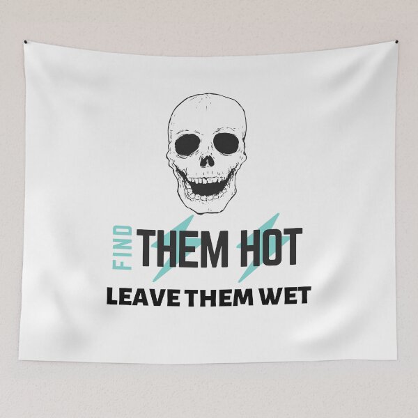 Item preview, meme of find them hot leave them wet designed and sold by axoniej.