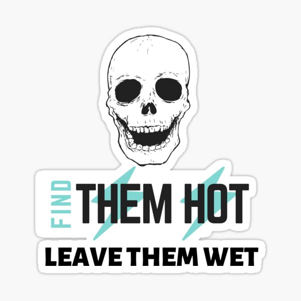 Meme Of Find Them Hot Leave Them Wet Sticker For Sale By Axoniej