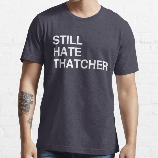 STILL HATE THATCHER Essential T-Shirt