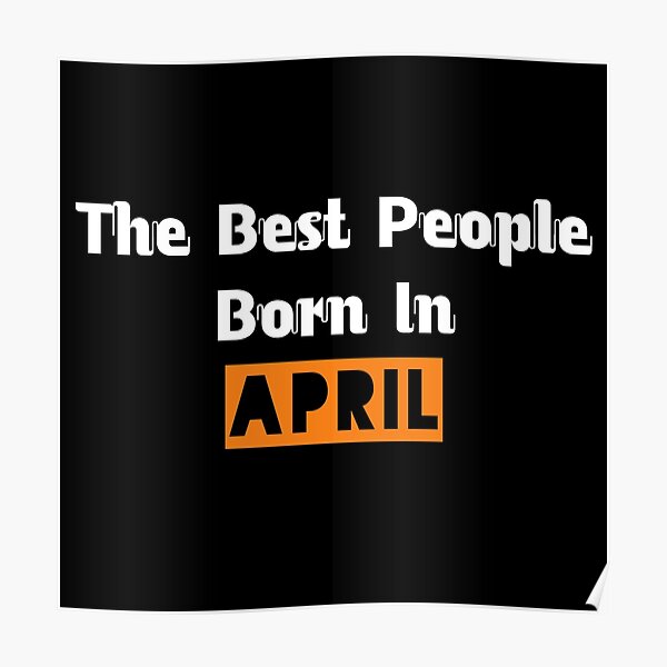 &ldquo;The Best People Born In April&rdquo; Poster for Sale by astranesia | Redbubble