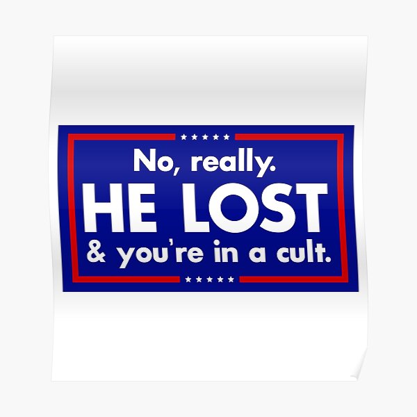 No really he lost and you're in a cult Poster