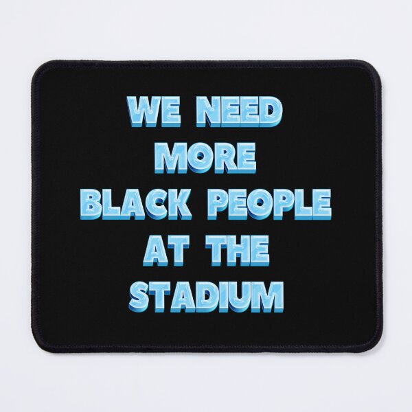 Item preview, We Need more Black People at the Stadium designed and sold by JOY STORE 45.