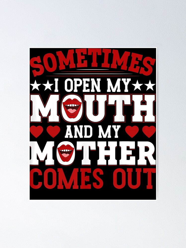 Sometimes When I Open My Mouth My Mother Comes Out Poster For Sale By Naomitankersly Redbubble