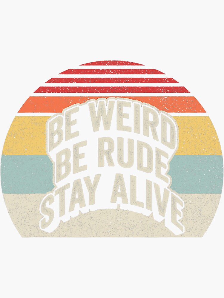 "Be Weird Be Rude Stay Alive Funny Junkie" Sticker for Sale by nwaja