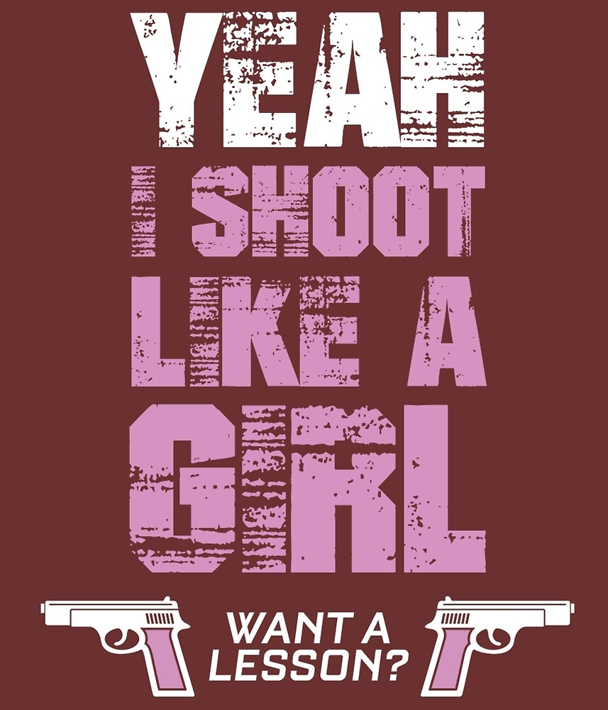 "Yeah I Shoot Like A Girl Want A Lesson " by crazyarts Redbubble