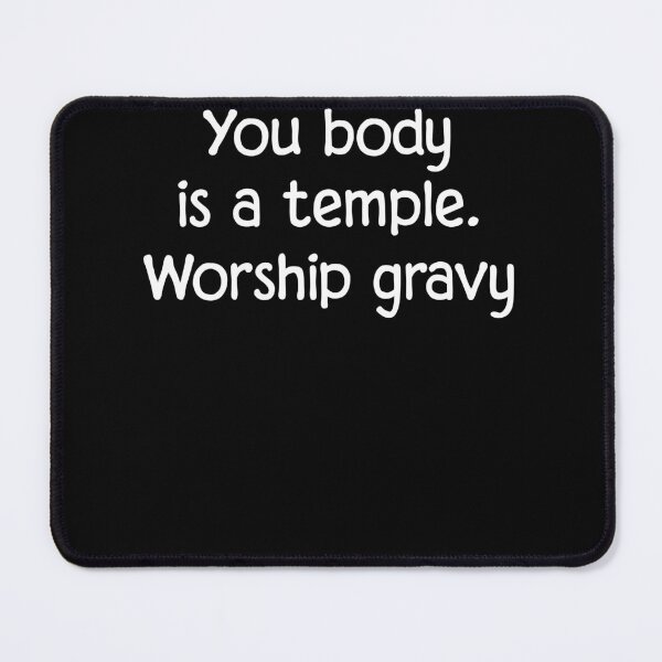 Item preview, Your Body Is A Temple Worship Gravy designed and sold by NaomiTankersly.